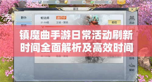 镇魔曲手游日常活动刷新时间全面解析及高效时间管理策略分享