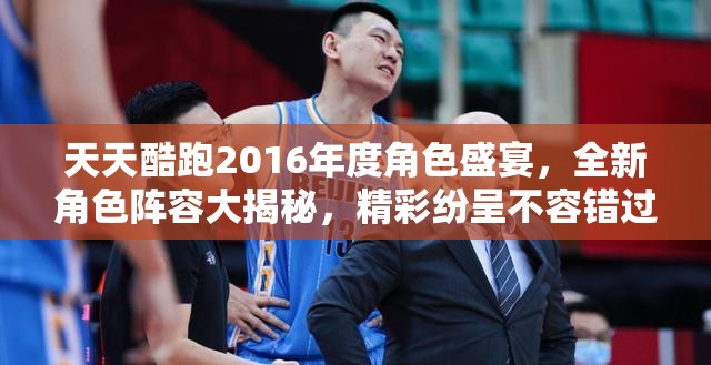 天天酷跑2016年度角色盛宴，全新角色阵容大揭秘，精彩纷呈不容错过