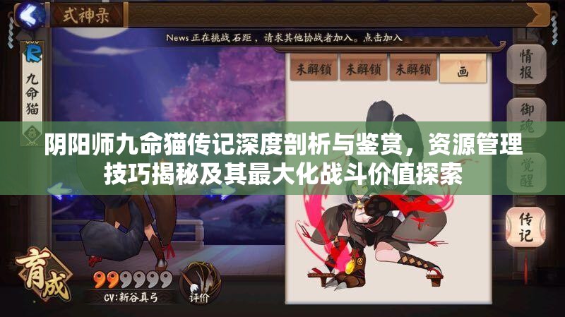 阴阳师九命猫传记深度剖析与鉴赏，资源管理技巧揭秘及其最大化战斗价值探索