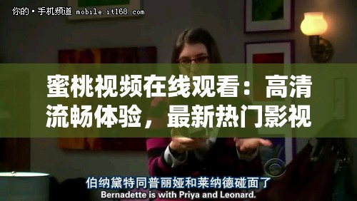 蜜桃视频在线观看：高清流畅体验，最新热门影视剧一网打尽，随时随地畅享精彩内容