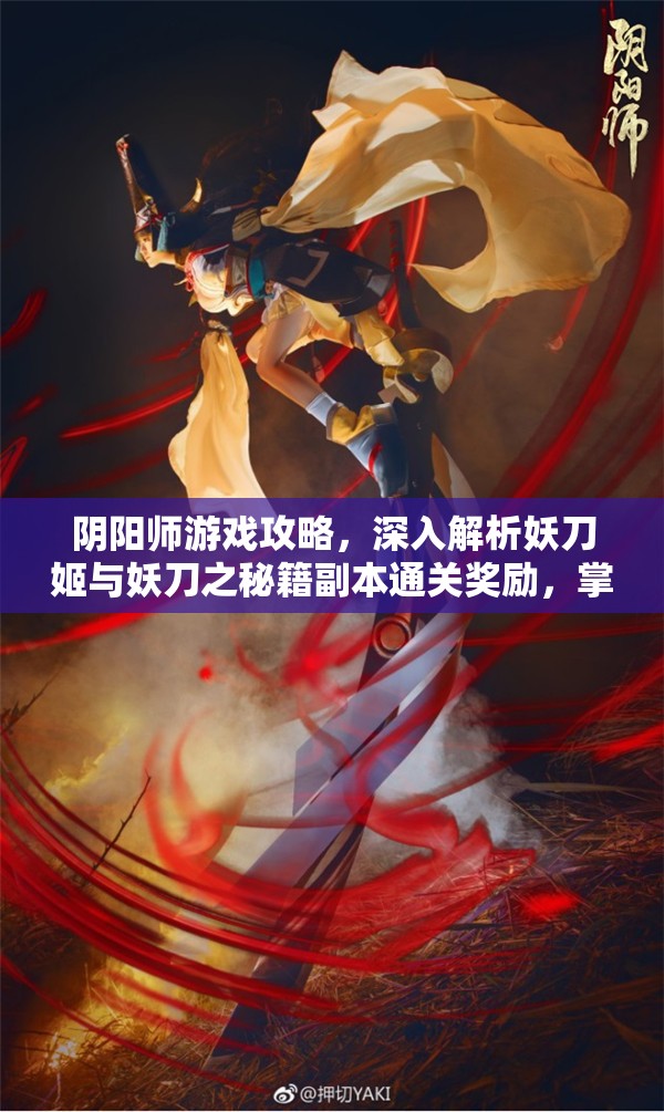 阴阳师游戏攻略，深入解析妖刀姬与妖刀之秘籍副本通关奖励，掌握资源管理艺术