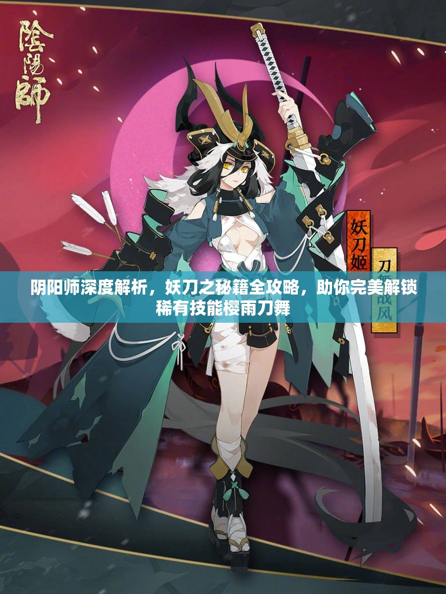 阴阳师深度解析，妖刀之秘籍全攻略，助你完美解锁稀有技能樱雨刀舞