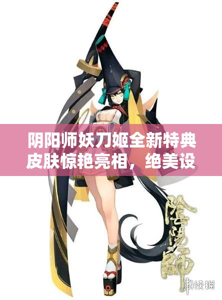 阴阳师妖刀姬全新特典皮肤惊艳亮相，绝美设计令人窒息般赞叹