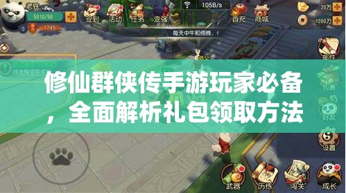 修仙群侠传手游玩家必备，全面解析礼包领取方法与攻略