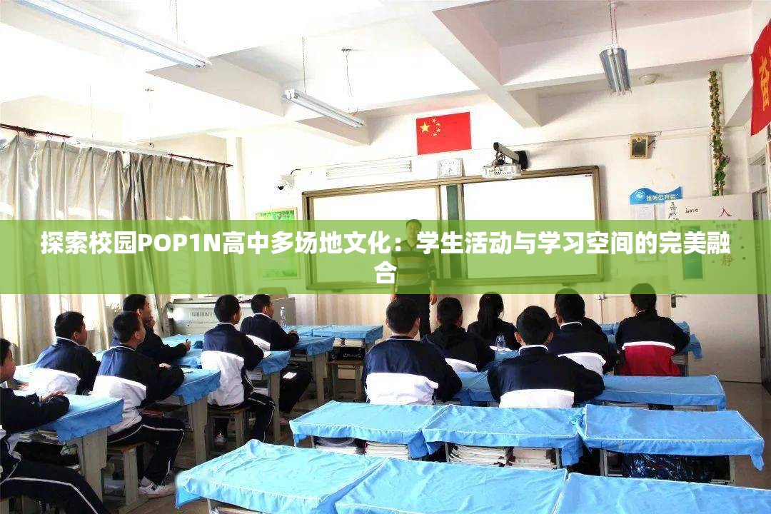 探索校园POP1N高中多场地文化：学生活动与学习空间的完美融合