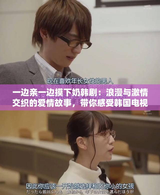 一边亲一边摸下奶韩剧：浪漫与激情交织的爱情故事，带你感受韩国电视剧的独特魅力