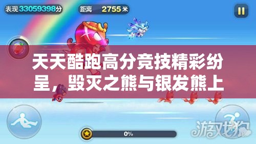 天天酷跑高分竞技精彩纷呈，毁灭之熊与银发熊上演巅峰对决