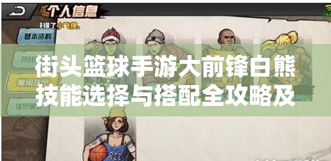 街头篮球手游大前锋白熊技能选择与搭配全攻略及推荐