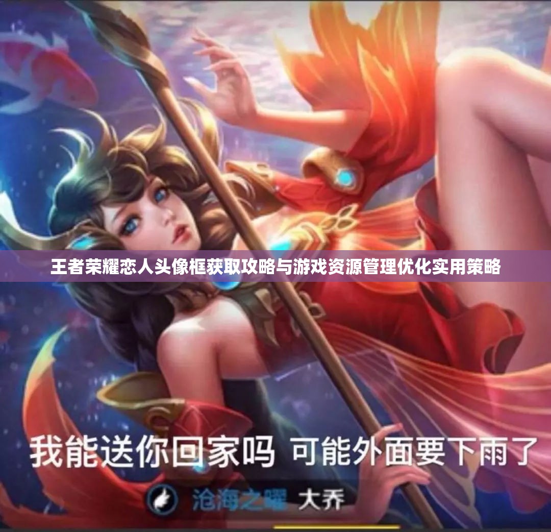 王者荣耀恋人头像框获取攻略与游戏资源管理优化实用策略