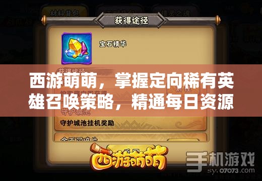 西游萌萌，掌握定向稀有英雄召唤策略，精通每日资源管理艺术