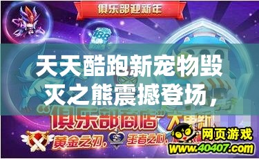 天天酷跑新宠物毁灭之熊震撼登场，玩家该立即入手还是持币观望？