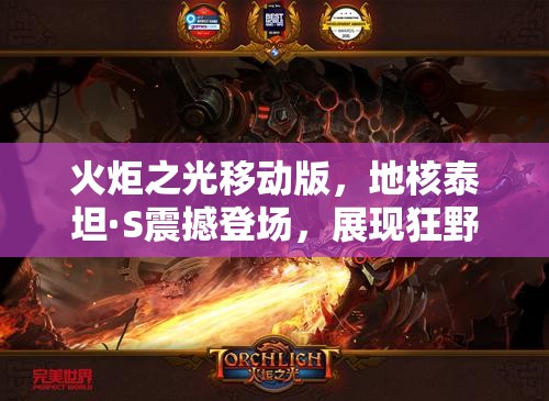 火炬之光移动版，地核泰坦·S震撼登场，展现狂野坦克的极致巅峰实力