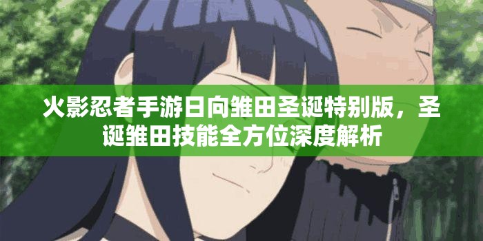 火影忍者手游日向雏田圣诞特别版，圣诞雏田技能全方位深度解析