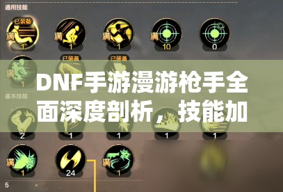 DNF手游漫游枪手全面深度剖析，技能加点策略与全攻略指南