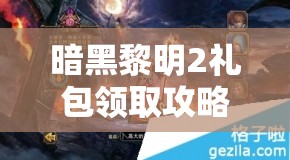 暗黑黎明2礼包领取攻略与兑换码地址大全，资源管理重要性及高效利用策略解析