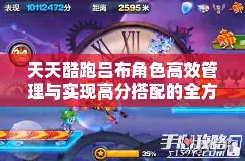 天天酷跑吕布角色高效管理与实现高分搭配的全方位策略解析