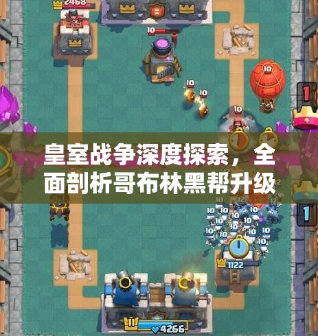 皇室战争深度探索，全面剖析哥布林黑帮升级数据与实战战术详解