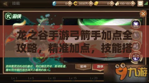 龙之谷手游弓箭手加点全攻略，精准加点，技能搭配，打造极致输出王者