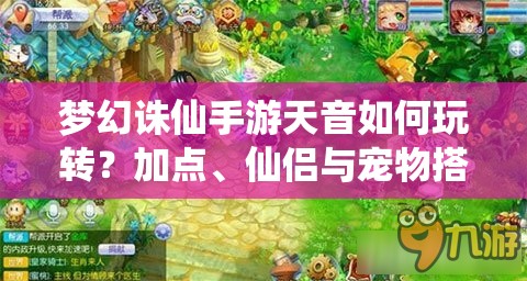 梦幻诛仙手游天音如何玩转？加点、仙侣与宠物搭配全攻略揭秘？