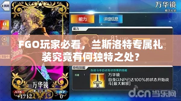 FGO玩家必看，兰斯洛特专属礼装究竟有何独特之处？