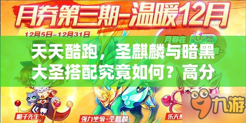 天天酷跑，圣麒麟与暗黑大圣搭配究竟如何？高分搭配演变史揭秘