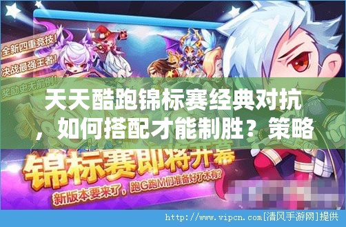天天酷跑锦标赛经典对抗，如何搭配才能制胜？策略技巧深度揭秘！