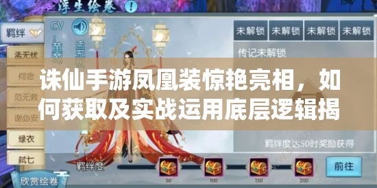 诛仙手游凤凰装惊艳亮相，如何获取及实战运用底层逻辑揭秘？