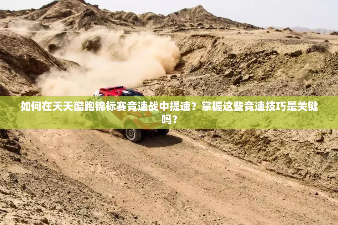 如何在天天酷跑锦标赛竞速战中提速？掌握这些竞速技巧是关键吗？