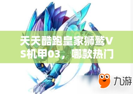 天天酷跑皇家狮鹫VS机甲03，哪款热门坐骑更胜一筹？