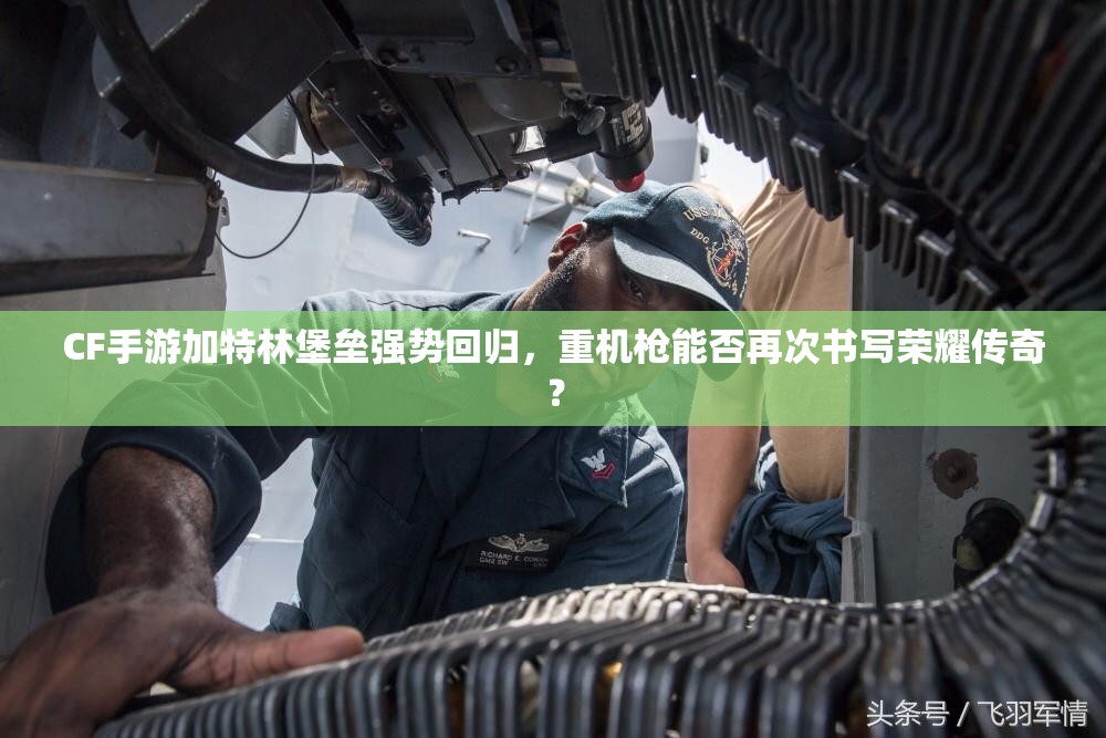 CF手游加特林堡垒强势回归，重机枪能否再次书写荣耀传奇？