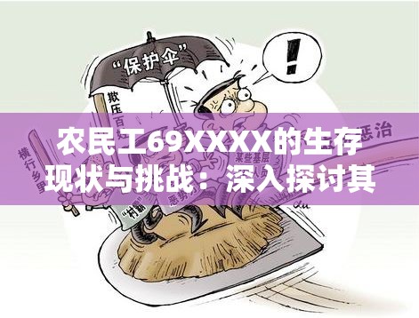农民工69XXXX的生存现状与挑战：深入探讨其生活困境与未来出路