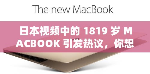 日本视频中的 1819 岁 MACBOOK 引发热议，你想知道什么？