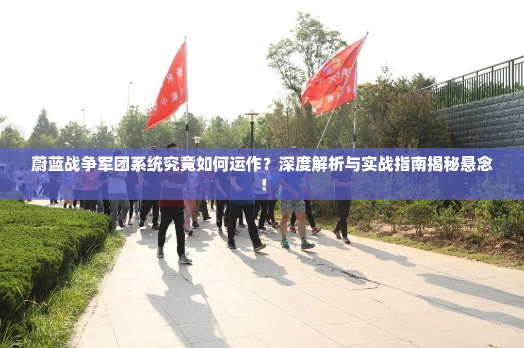 蔚蓝战争军团系统究竟如何运作？深度解析与实战指南揭秘悬念！