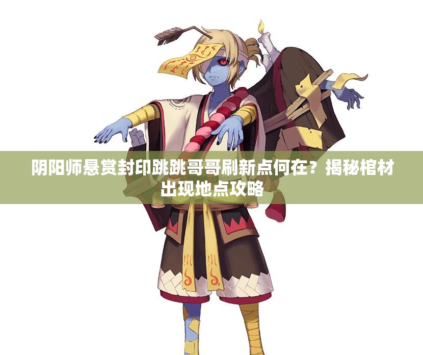 阴阳师悬赏封印跳跳哥哥刷新点何在？揭秘棺材出现地点攻略