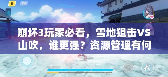 崩坏3玩家必看，雪地狙击VS山吹，谁更强？资源管理有何高招？