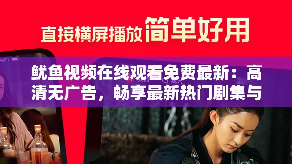 鱿鱼视频在线观看免费最新：高清无广告，畅享最新热门剧集与电影资源