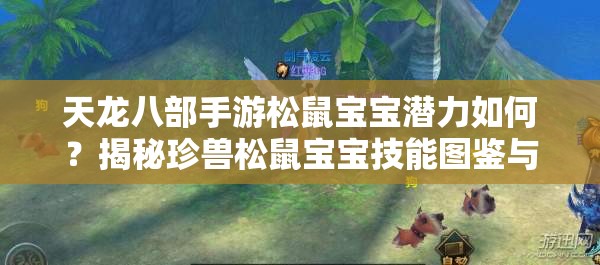 天龙八部手游松鼠宝宝潜力如何？揭秘珍兽松鼠宝宝技能图鉴与未来新玩法