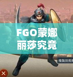 FGO蒙娜丽莎究竟有多强？全面解析技能属性图鉴及演变史专题