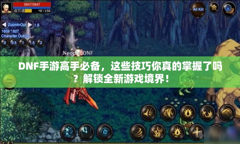 DNF手游高手必备，这些技巧你真的掌握了吗？解锁全新游戏境界！