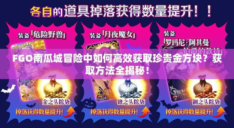 FGO南瓜城冒险中如何高效获取珍贵金方块？获取方法全揭秘！