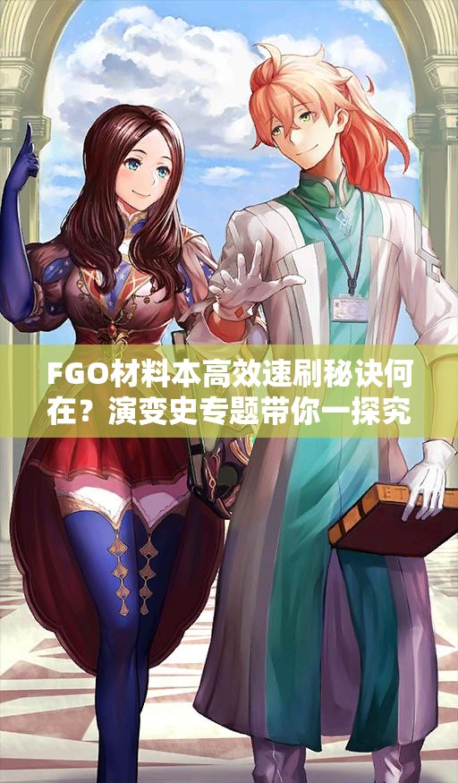 FGO材料本高效速刷秘诀何在？演变史专题带你一探究竟！