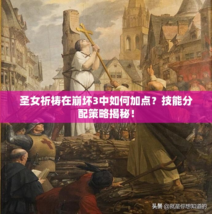 圣女祈祷在崩坏3中如何加点？技能分配策略揭秘！