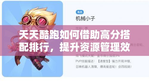 天天酷跑如何借助高分搭配排行，提升资源管理效率与得分悬念？