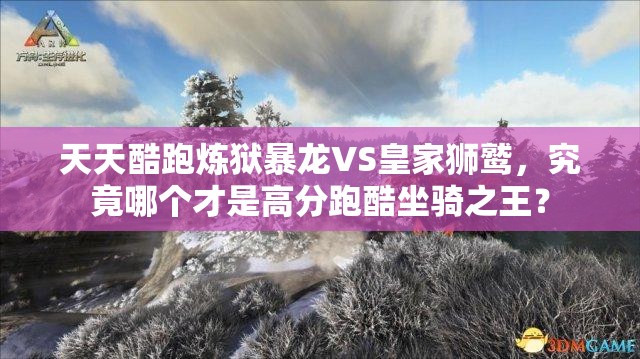 天天酷跑炼狱暴龙VS皇家狮鹫，究竟哪个才是高分跑酷坐骑之王？