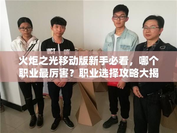 火炬之光移动版新手必看，哪个职业最厉害？职业选择攻略大揭秘