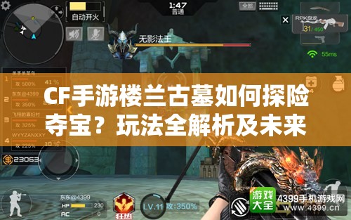 CF手游楼兰古墓如何探险夺宝？玩法全解析及未来革新预测