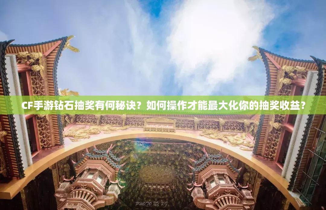 CF手游钻石抽奖有何秘诀？如何操作才能最大化你的抽奖收益？