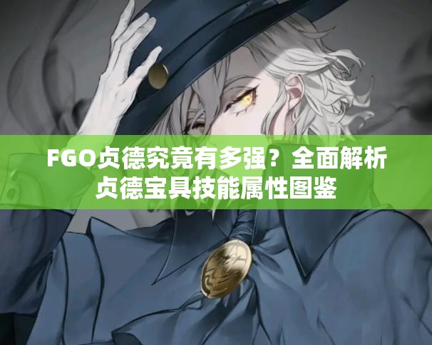 FGO贞德究竟有多强？全面解析贞德宝具技能属性图鉴