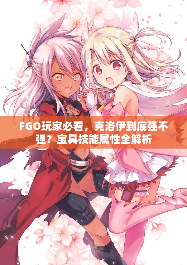 FGO玩家必看，克洛伊到底强不强？宝具技能属性全解析
