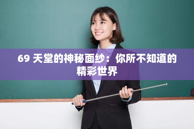 69 天堂的神秘面纱：你所不知道的精彩世界